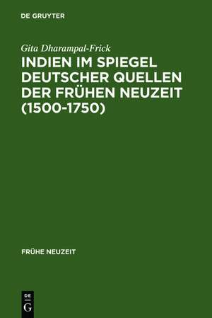 Indien im Spiegel deutscher Quellen der Frühen Neuzeit (1500-1750): Studien zu einer interkulturellen Konstellation de Gita Dharampal-Frick