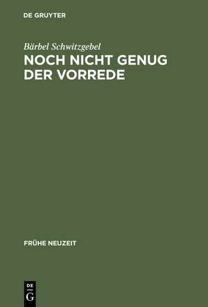 Noch nicht genug der Vorrede: Zur Vorrede volkssprachiger Sammlungen von Exempeln, Fabeln, Sprichwörtern und Schwänken des 16. Jahrhunderts de Bärbel Schwitzgebel