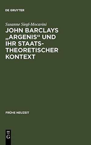 John Barclays "Argenis" und ihr staatstheoretischer Kontext: Untersuchungen zum politischen Denken der Frühen Neuzeit de Susanne Siegl-Mocavini