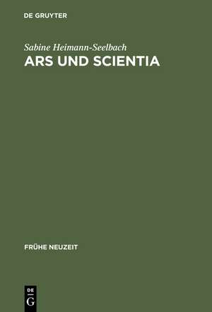 Ars und Scientia: Genese, Überlieferung und Funktionen der mnemotechnischen Traktatliteratur im 15. Jahrhundert. Mit Edition und Untersuchung dreier deutscher Traktate und ihrer lateinischen Vorlagen de Sabine Heimann-Seelbach