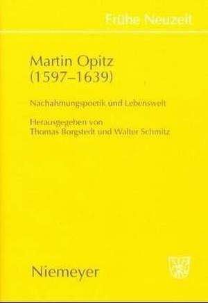 Martin Opitz (1597 - 1639): Nachahmungspoetik und Lebenswelt de Thomas Borgstedt