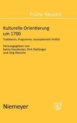 Kulturelle Orientierung um 1700: Traditionen, Programme, konzeptionelle Vielfalt de Sylvia Heudecker