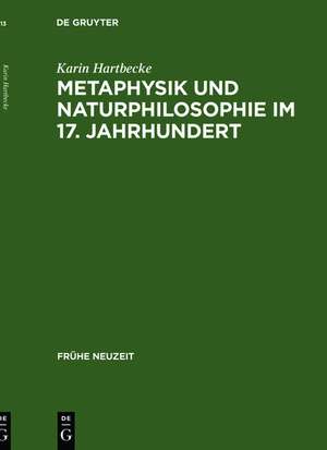 Metaphysik und Naturphilosophie im 17. Jahrhundert: Francis Glissons Substanztheorie in ihrem ideengeschichtlichen Kontext de Karin Hartbecke