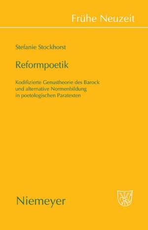 Reformpoetik: Kodifizierte Genustheorie des Barock und alternative Normenbildung in poetologischen Paratexten de Stefanie Stockhorst