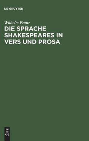 Die Sprache Shakespeares in Vers und Prosa: Unter Berücksichtigung des Amerikanischen entwicklungsgeschichtlich dargestellt. "Shakespeare-Grammatik" de Wilhelm Franz