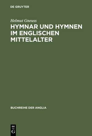 Hymnar und Hymnen im englischen Mittelalter: Studien zur Überlieferung, Glossierung und Übersetzung lateinischer Hymnen in England. Mit einer Textausgabe der lateinisch-altenglischen Expositio Hymnorum de Helmut Gneuss