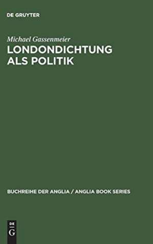 Londondichtung als Politik: Texte und Kontexte der 'City Poetry' von der Restauration bis zum Ende der Walpole-Ära de Michael Gassenmeier