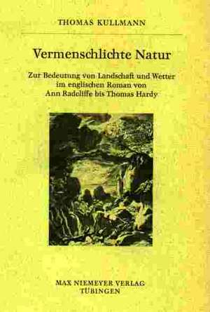 Vermenschlichte Natur: Zur Bedeutung von Landschaft und Wetter im englischen Roman von Ann Radcliffe bis Thomas Hardy de Thomas Kullmann