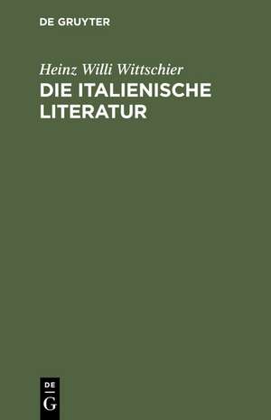 Die italienische Literatur: Einführung und Studienführer. Von den Anfängen bis zur Gegenwart de Heinz Willi Wittschier