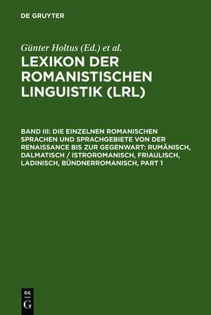 Die einzelnen romanischen Sprachen und Sprachgebiete von der Renaissance bis zur Gegenwart: Rumänisch, Dalmatisch / Istroromanisch, Friaulisch, Ladinisch, Bündnerromanisch de Günter Holtus