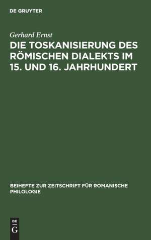 Die Toskanisierung des römischen Dialekts im 15. und 16. Jahrhundert de Gerhard Ernst