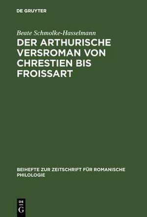 Der arthurische Versroman von Chrestien bis Froissart: zur Geschichte einer Gattung de Beate Schmolke-Hasselmann