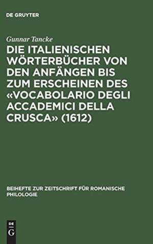 Die italienischen Wörterbücher von den Anfängen bis zum Erscheinen des "Vocabolario degli Accademici della Crusca" (1612): Bestandsaufnahme und Analyse de Gunnar Tancke