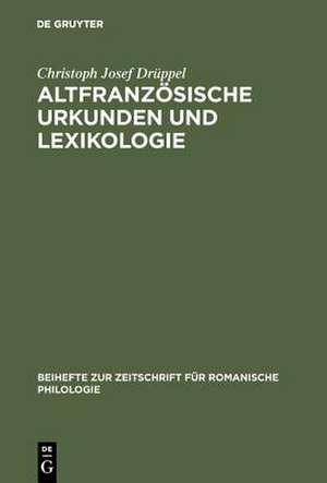 Altfranzösische Urkunden und Lexikologie: ein quellenkritischer Beitrag zum Wortschatz des frühen 13. Jahrhunderts de Christoph Josef Drüppel