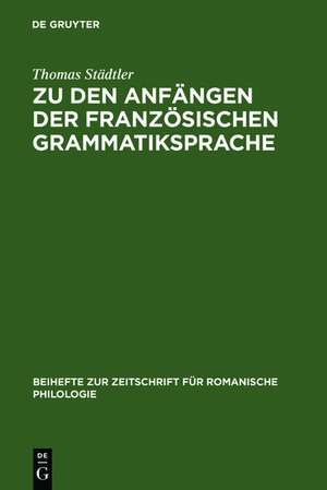 Zu den Anfängen der französischen Grammatiksprache: Textausgaben und Wortschatzstudien de Thomas Städtler