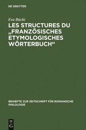 Les Structures du "Französisches Etymologisches Wörterbuch": Recherches métalexicographiques et métalexicologiques de Eva Büchi