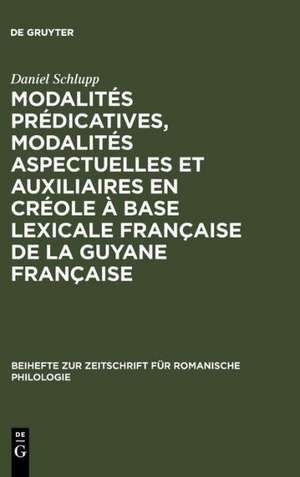 Modalités prédicatives, modalités aspectuelles et auxiliaires en créole à base lexicale française de la Guyane française: XVIIIe - XXe siècle de Daniel Schlupp