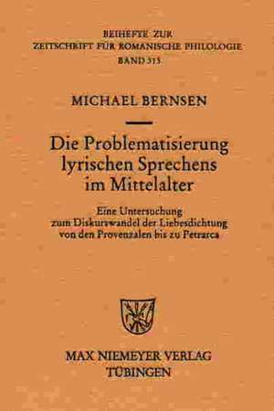 Die Problematisierung lyrischen Sprechens im Mittelalter: Eine Untersuchung zum Diskurswandel der Liebesdichtung von den Provenzalen bis zu Petrarca de Michael Bernsen