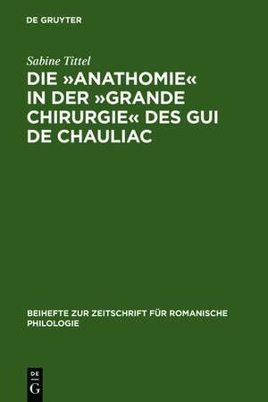 Die »Anathomie« in der »Grande Chirurgie« des Gui de Chauliac: Wort- und sachgeschichtliche Untersuchungen und Edition de Sabine Tittel