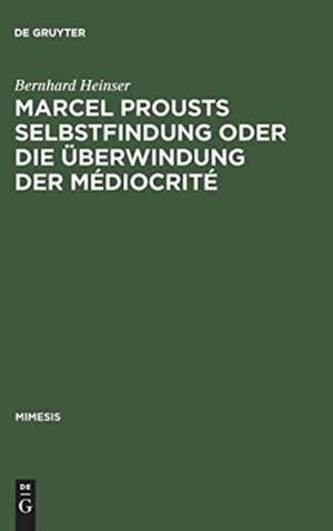 Marcel Prousts Selbstfindung oder Die Überwindung der Médiocrité: Versuch einer Deutung des "Sainte-Beuve"-Essai de Bernhard Heinser