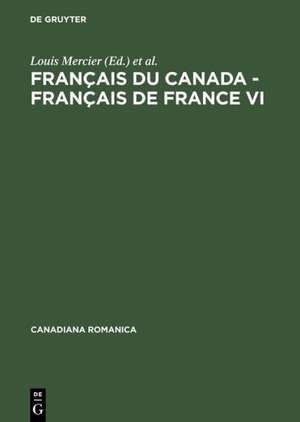 Français du Canada - Français de France VI: Actes du sixième Colloque international d'Orford, Québec, du 26 au 29 septembre 2000 de Louis Mercier