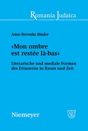 «Mon ombre est restée là-bas»: Literarische und mediale Formen des Erinnerns in Raum und Zeit de Anne-Berenike Binder