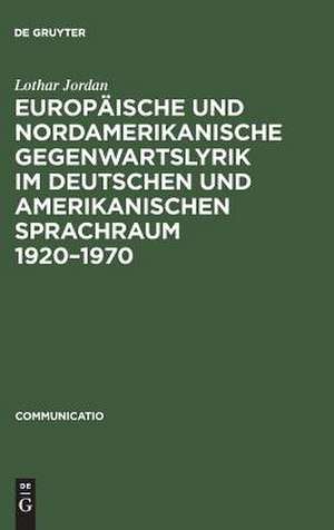 Europäische und nordamerikanische Gegenwartslyrik im deutschen und amerikanischen Sprachraum 1920-1970: Studien zu ihrer Vermittlung und Wirkung de Lothar Jordan