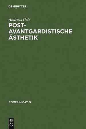 Postavantgardistische Ästhetik: Positionen der französischen und italienischen Gegenwartsliteratur de Andreas Gelz