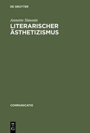 Literarischer Ästhetizismus: Theorie der arabesken und hermetischen Kommunikation der Moderne de Annette Simonis