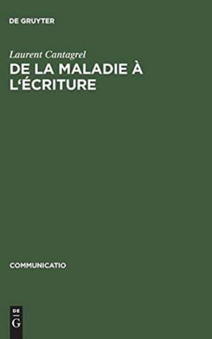 De la maladie à l'écriture: Genèse de la mélancolie romantique de Laurent Cantagrel