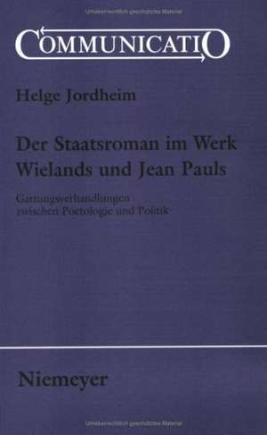 Der Staatsroman im Werk Wielands und Jean Pauls: Gattungsverhandlungen zwischen Poetologie und Politik de Helge Jordheim