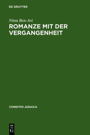 Romanze mit der Vergangenheit: Der deutsch-jüdische historische Roman des 19. Jahrhunderts und seine Bedeutung für die Entstehung einer jüdischen Nationalliteratur de Nitsa Ben-Ari