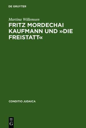 Fritz Mordechai Kaufmann und »Die Freistatt«: Zum 'alljüdischen' Literaturkonzept einer deutsch-jüdischen Monatsschrift de Martina Willemsen