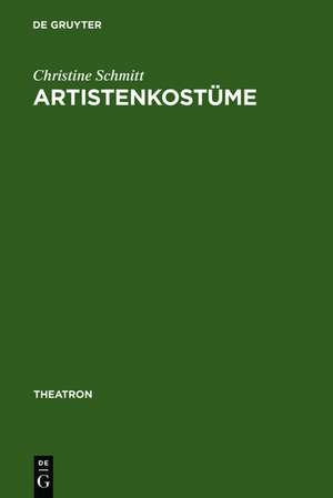 Artistenkostüme: Zur Entwicklung der Zirkus- und Varietégarderobe im 19. Jahrhundert de Christine Schmitt