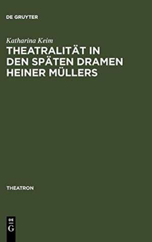 Theatralität in den späten Dramen Heiner Müllers de Katharina Keim