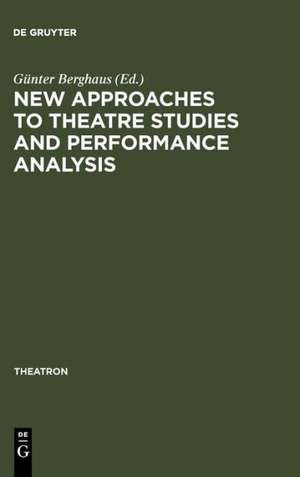 New Approaches to Theatre Studies and Performance Analysis: Papers Presented at the Colston Symposium, Bristol, 21-23 March 1997 de Günter Berghaus