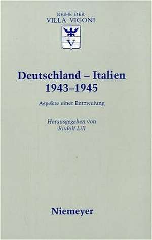 Deutschland - Italien 1943-1945: Aspekte einer Entzweiung de Rudolf Lill