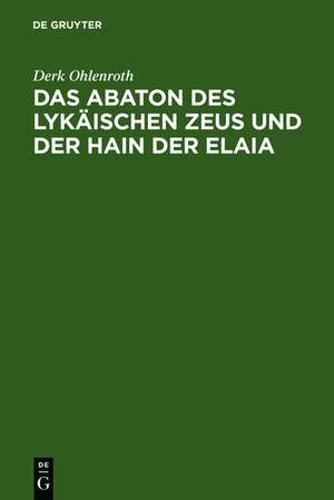 Das Abaton des Lykäischen Zeus und der Hain der Elaia: Zum Diskos von Phaistos und zur frühen griechischen Schriftkultur de Derk Ohlenroth