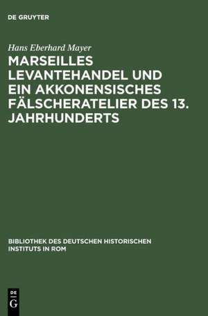 Marseilles Levantehandel und ein akkonensisches Fälscheratelier des 13. Jahrhunderts de Hans Eberhard Mayer