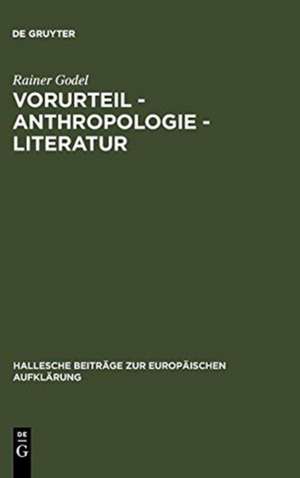 Vorurteil - Anthropologie - Literatur: Der Vorurteilsdiskurs als Modus der Selbstaufklärung im 18. Jahrhundert de Rainer Godel