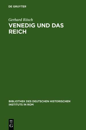 Venedig und das Reich: Handels- und verkehrspolitische Beziehungen in der deutschen Kaiserzeit de Gerhard Rösch