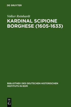 Kardinal Scipione Borghese (1605-1633): Vermögen, Finanzen und sozialer Aufstieg eines Papstnepoten de Volker Reinhardt