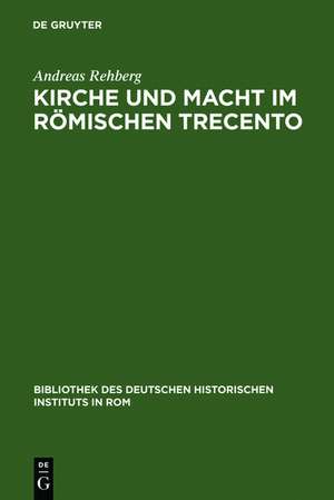 Kirche und Macht im römischen Trecento: Die Colonna und ihre Klientel auf dem kurialen Pfründemarkt (1278-1378) de Andreas Rehberg