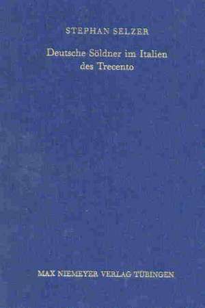 Deutsche Söldner im Italien des Trecento de Stephan Selzer