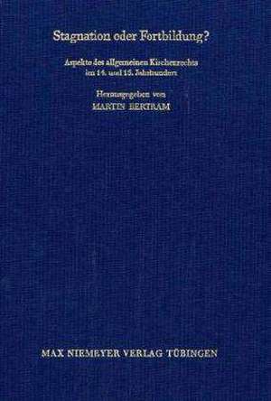 Stagnation oder Fortbildung?: Aspekte des allgemeinen Kirchenrechts im 14. und 15. Jahrhundert de Martin Bertram