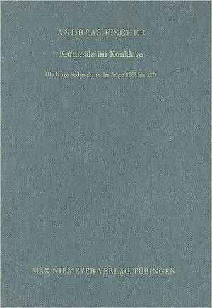 Kardinäle im Konklave: Die lange Sedisvakanz der Jahre 1268 bis 1271 de Andreas Fischer