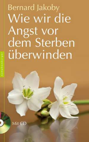 Wie wir die Angst vor dem Sterben überwinden de Bernard Jakoby