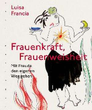 Frauenkraft, Frauenweisheit de Luisa Francia