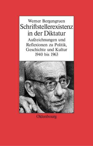 Werner Bergengruen: Schriftstellerexistenz in der Diktatur. Aufzeichnungen und Reflexionen zu Politik, Geschichte und Kultur 1940 bis 1963 de Frank-Lothar Kroll