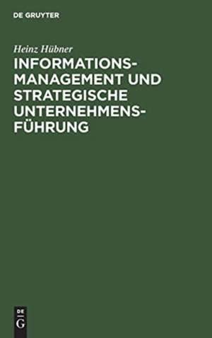 Informationsmanagement und strategische Unternehmensführung de Heinz Hübner